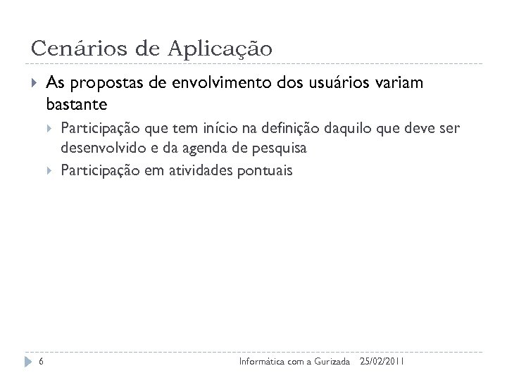 Cenários de Aplicação As propostas de envolvimento dos usuários variam bastante 6 Participação que