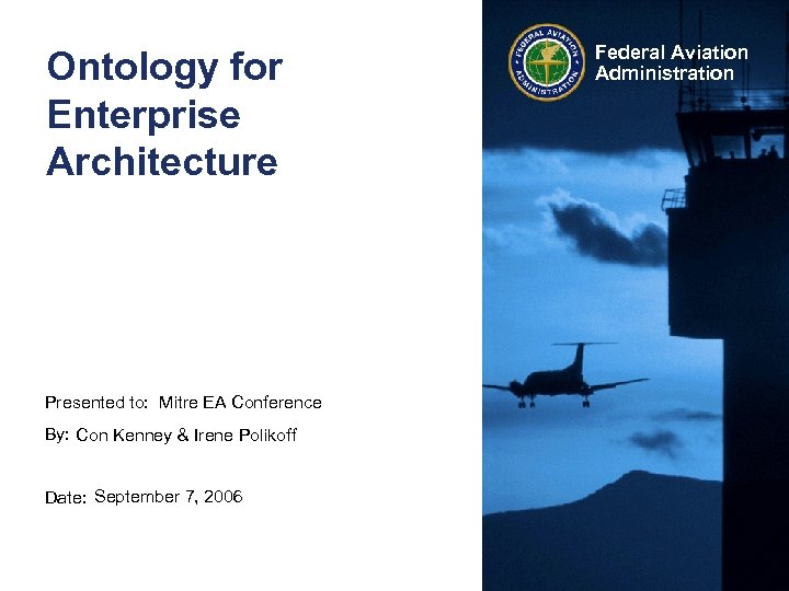 Ontology for Enterprise Architecture Presented to: Mitre EA Conference By: Con Kenney & Irene