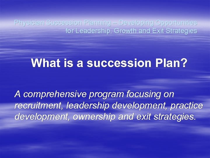 Physician Succession Planning – Developing Opportunities for Leadership, Growth and Exit Strategies What is