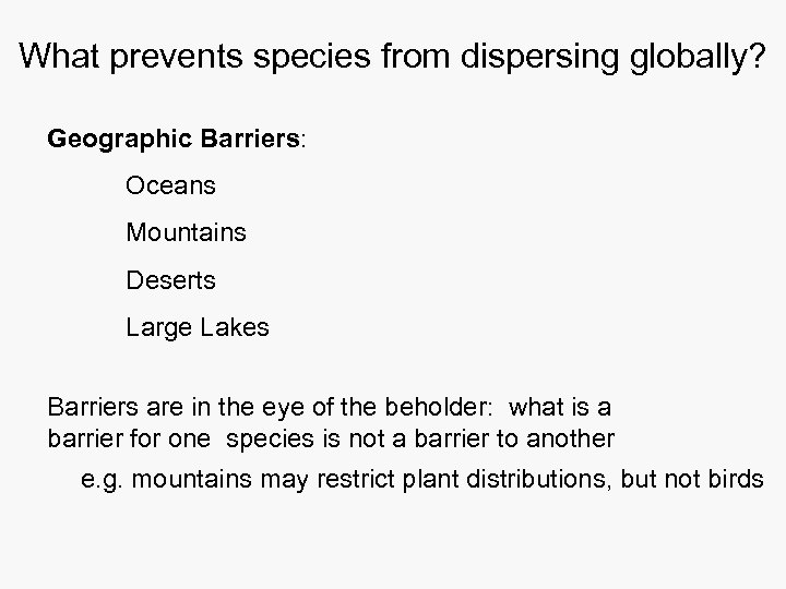 What prevents species from dispersing globally? Geographic Barriers: Oceans Mountains Deserts Large Lakes Barriers