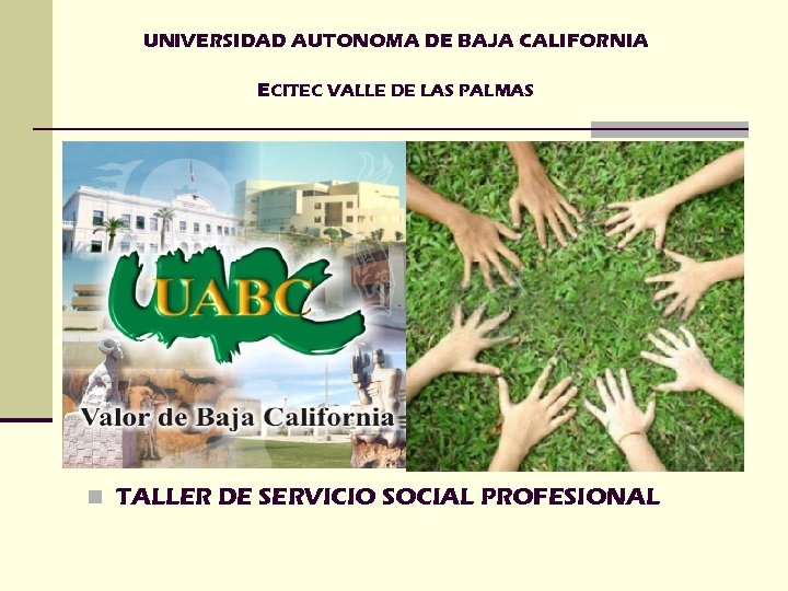 UNIVERSIDAD AUTONOMA DE BAJA CALIFORNIA ECITEC VALLE DE LAS PALMAS n TALLER DE SERVICIO