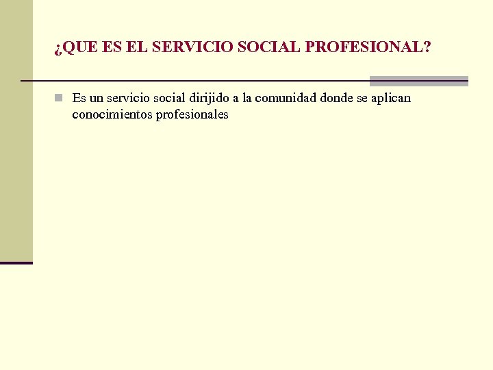 ¿QUE ES EL SERVICIO SOCIAL PROFESIONAL? n Es un servicio social dirijido a la