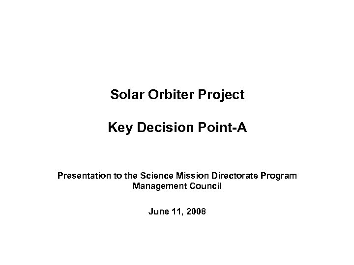 Solar Orbiter Project Key Decision Point-A Presentation to the Science Mission Directorate Program Management