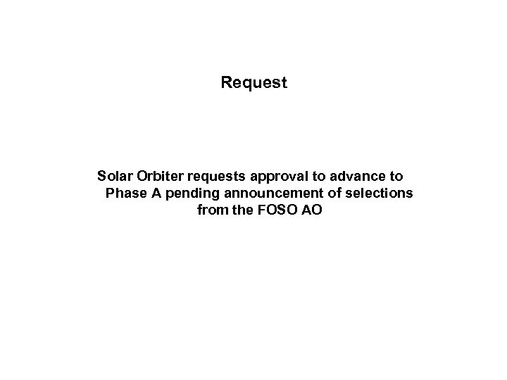 Request Solar Orbiter requests approval to advance to Phase A pending announcement of selections