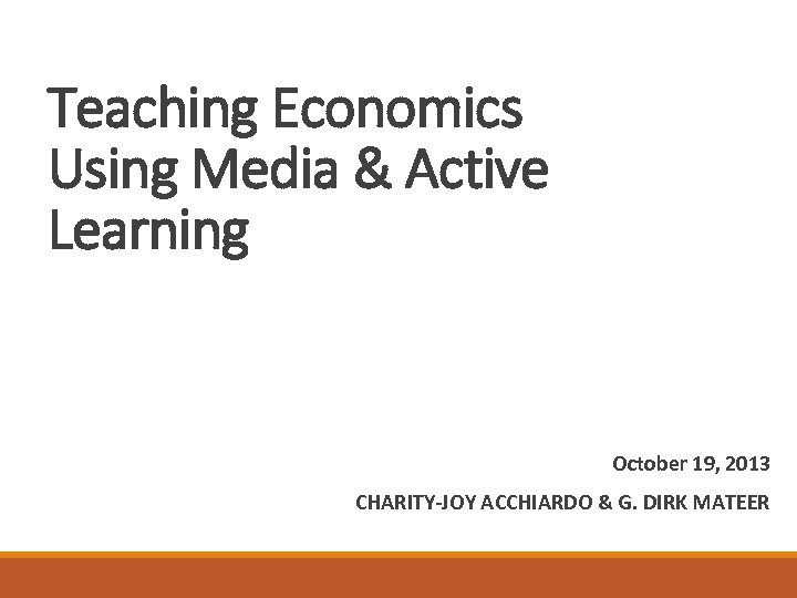 Teaching Economics Using Media & Active Learning October 19, 2013 CHARITY-JOY ACCHIARDO & G.