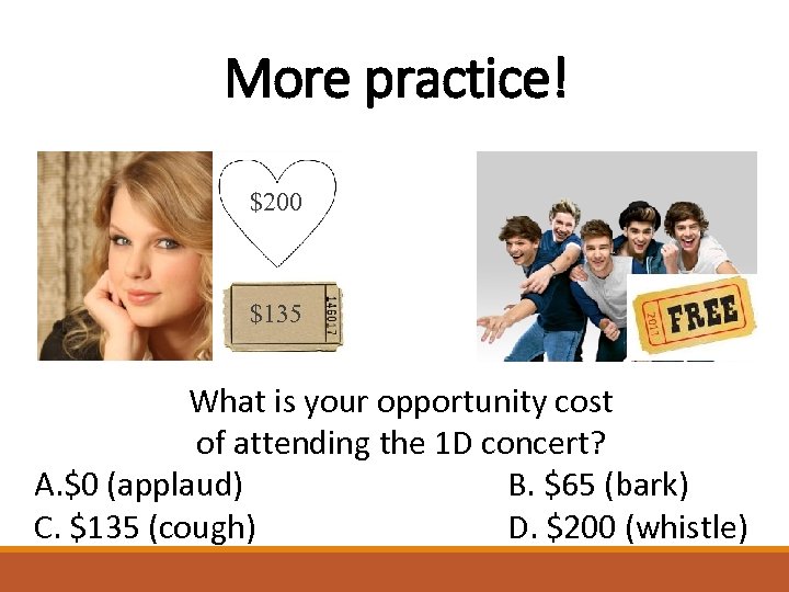 More practice! $200 $135 What is your opportunity cost of attending the 1 D