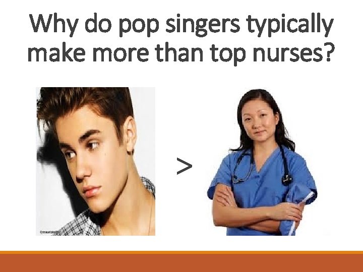 Why do pop singers typically make more than top nurses? > 