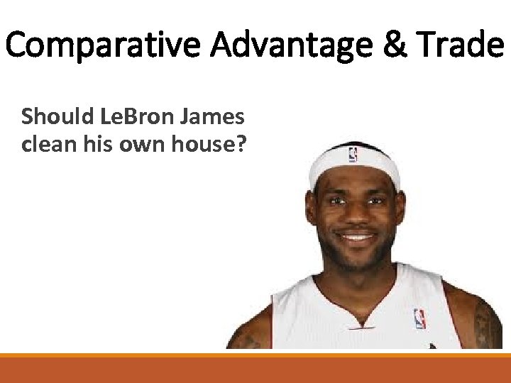 Comparative Advantage & Trade Should Le. Bron James clean his own house? 