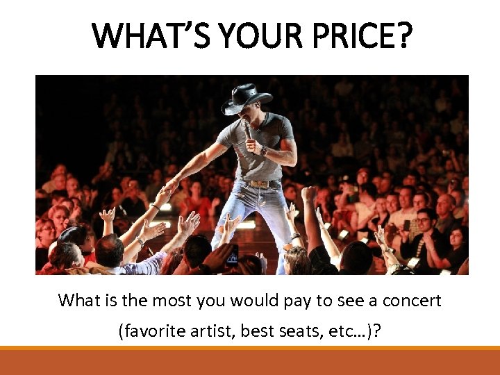 WHAT’S YOUR PRICE? What is the most you would pay to see a concert