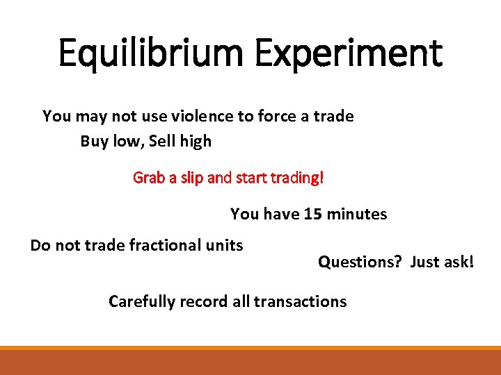 Equilibrium Experiment You may not use violence to force a trade Buy low, Sell