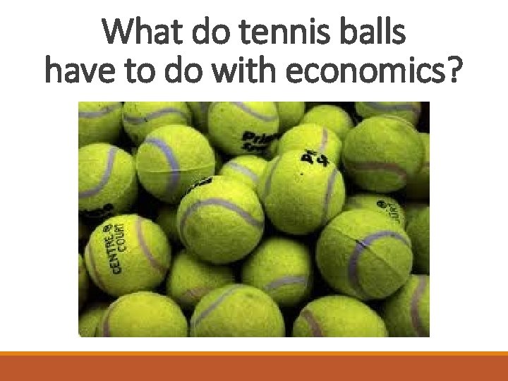 What do tennis balls have to do with economics? 
