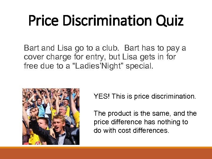 Price Discrimination Quiz Bart and Lisa go to a club. Bart has to pay
