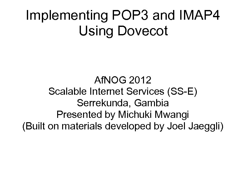Implementing POP 3 and IMAP 4 Using Dovecot Af. NOG 2012 Scalable Internet Services
