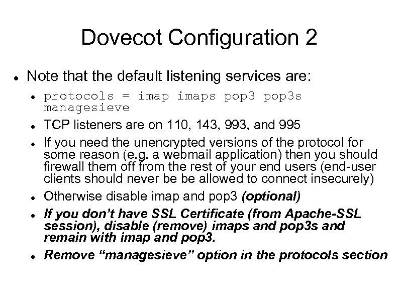 Dovecot Configuration 2 Note that the default listening services are: protocols = imaps pop