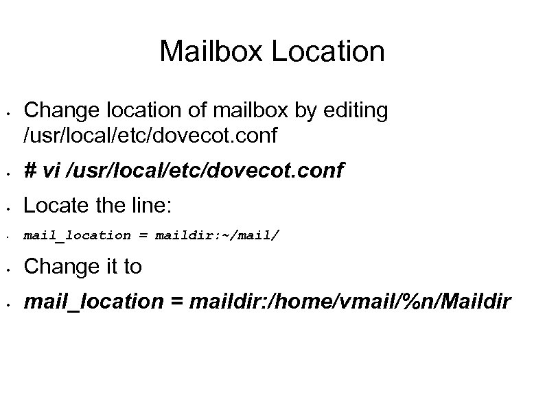 Mailbox Location • Change location of mailbox by editing /usr/local/etc/dovecot. conf • # vi