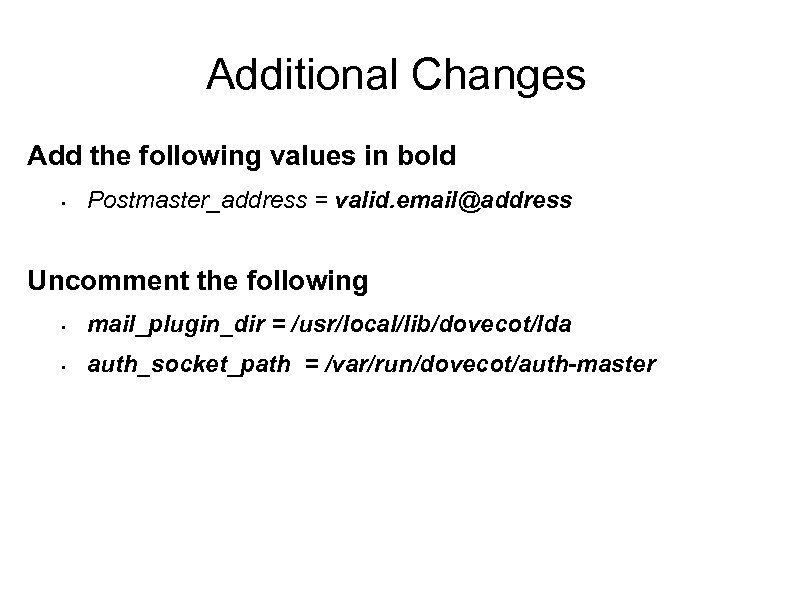 Additional Changes Add the following values in bold • Postmaster_address = valid. email@address Uncomment