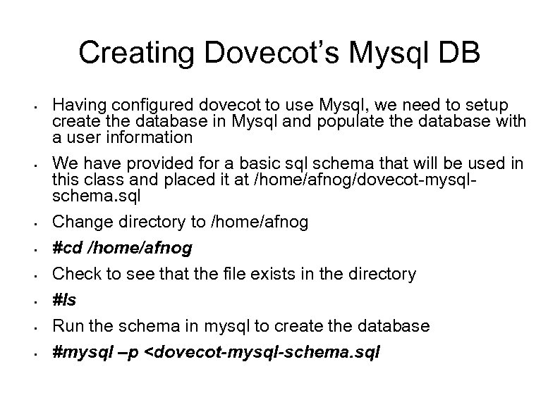 Creating Dovecot’s Mysql DB • • Having configured dovecot to use Mysql, we need