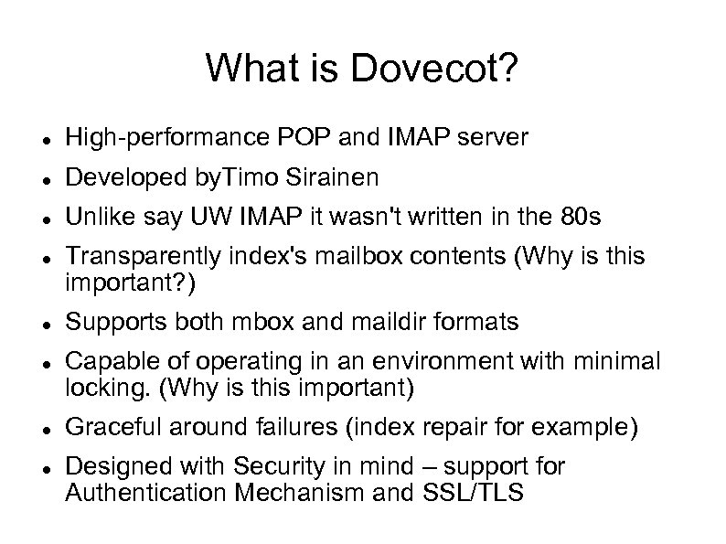 What is Dovecot? High-performance POP and IMAP server Developed by. Timo Sirainen Unlike say
