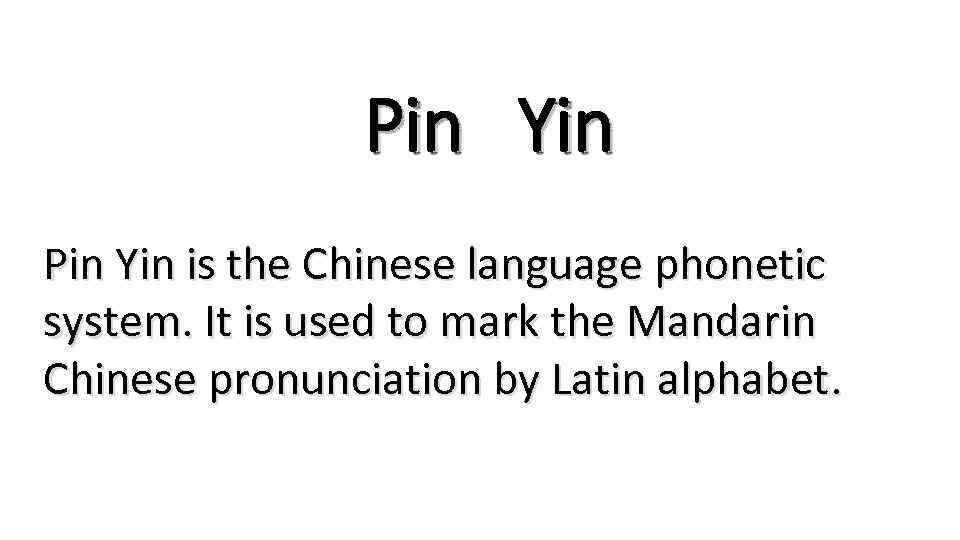 Pin Yin is the Chinese language phonetic system. It is used to mark the