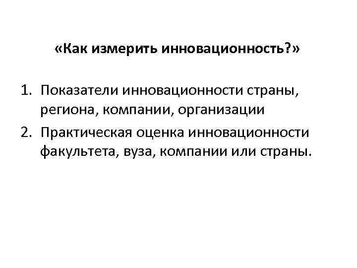  «Как измерить инновационность? » 1. Показатели инновационности страны, региона, компании, организации 2. Практическая