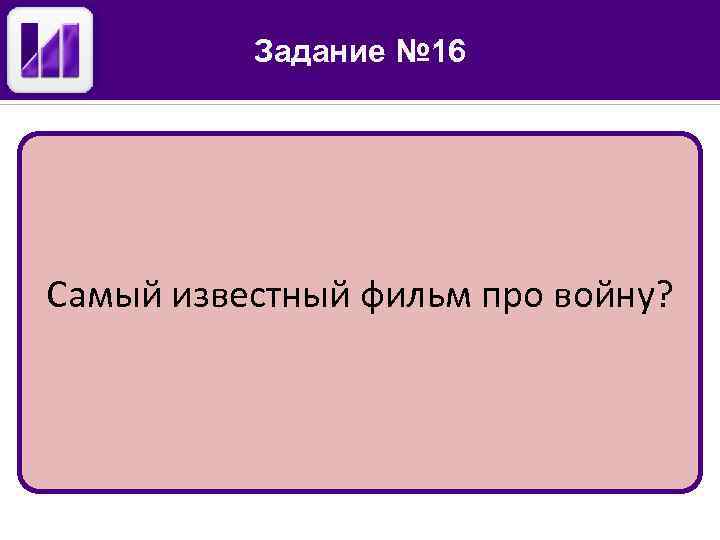 Задание № 16 Самый известный фильм про войну? 
