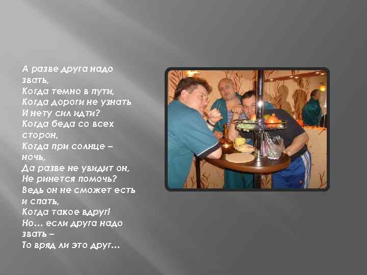 А разве друга надо звать, Когда темно в пути, Когда дороги не узнать И