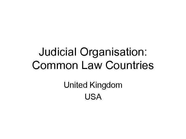 Judicial Organisation: Common Law Countries United Kingdom USA 