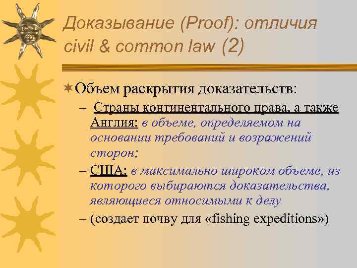 Доказывание (Proof): отличия civil & common law (2) ¬Объем раскрытия доказательств: – Страны континентального