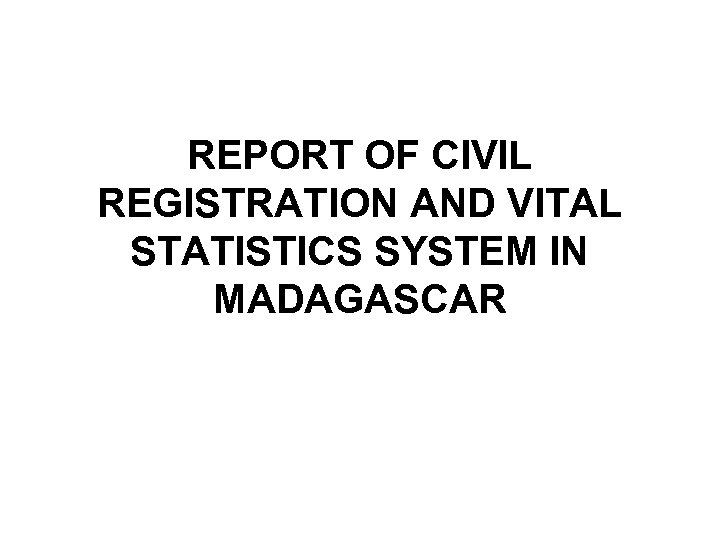 REPORT OF CIVIL REGISTRATION AND VITAL STATISTICS SYSTEM IN MADAGASCAR 