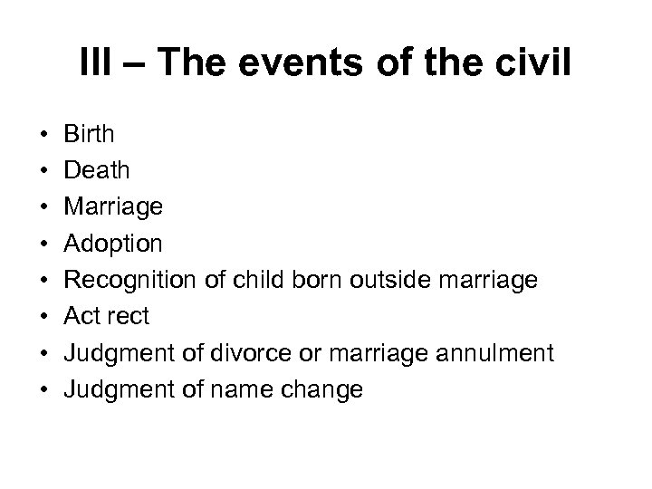 III – The events of the civil • • Birth Death Marriage Adoption Recognition