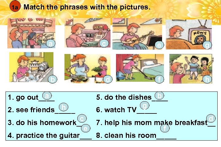 1 a Match the phrases with the pictures. a b a 1. go out____