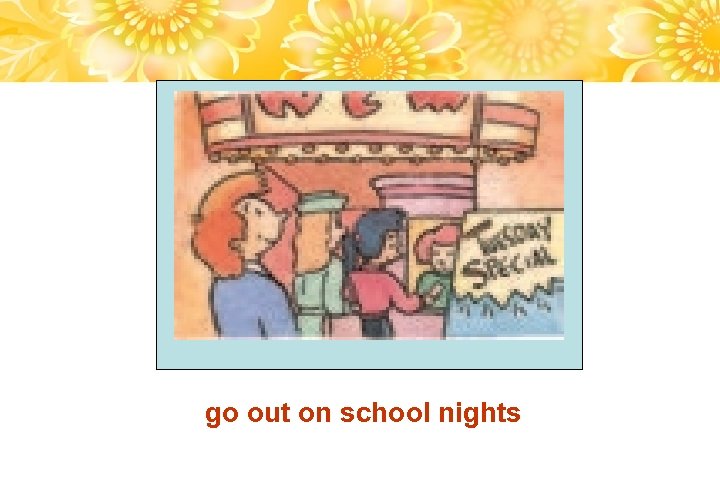 go out on school nights 