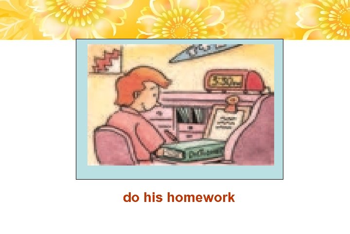 do his homework 