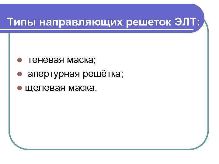 Типы направляющих решеток ЭЛТ: l теневая маска; l апертурная решётка; l щелевая маска. 