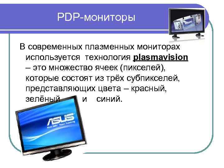  PDP-мониторы В современных плазменных мониторах используется технология plasmavision – это множество ячеек (пикселей),