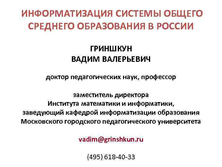 ИНФОРМАТИЗАЦИЯ СИСТЕМЫ ОБЩЕГО СРЕДНЕГО ОБРАЗОВАНИЯ В РОССИИ ГРИНШКУН ВАДИМ ВАЛЕРЬЕВИЧ доктор педагогических наук, профессор