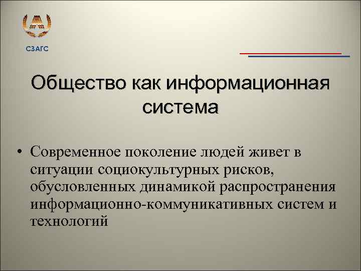 СЗАГС Общество как информационная система • Современное поколение людей живет в ситуации социокультурных рисков,