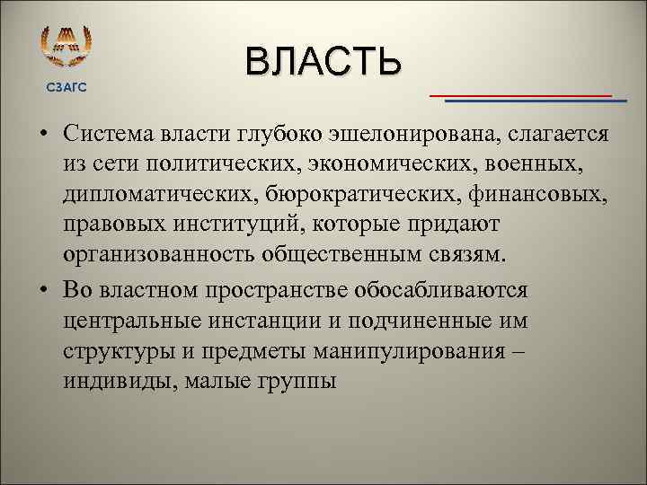 СЗАГС ВЛАСТЬ • Система власти глубоко эшелонирована, слагается из сети политических, экономических, военных, дипломатических,
