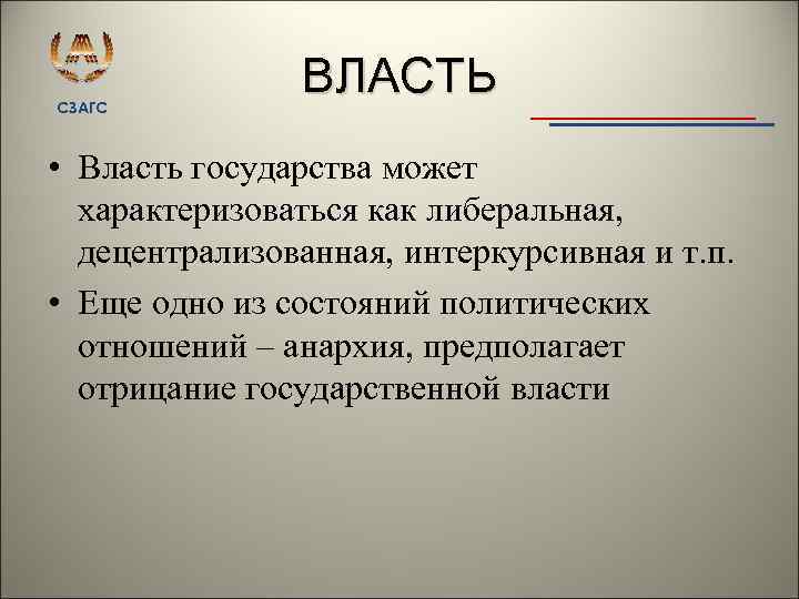СЗАГС ВЛАСТЬ • Власть государства может характеризоваться как либеральная, децентрализованная, интеркурсивная и т. п.