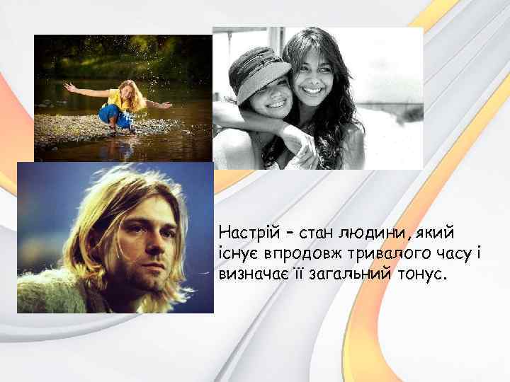 Настрій – стан людини, який існує впродовж тривалого часу і визначає її загальний тонус.