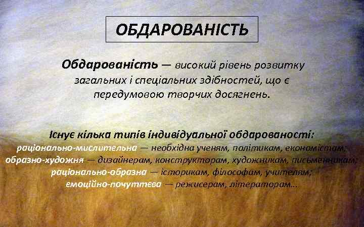 ОБДАРОВАНІСТЬ Обдарованість — високий рівень розвитку загальних і спеціальних здібностей, що є передумовою творчих