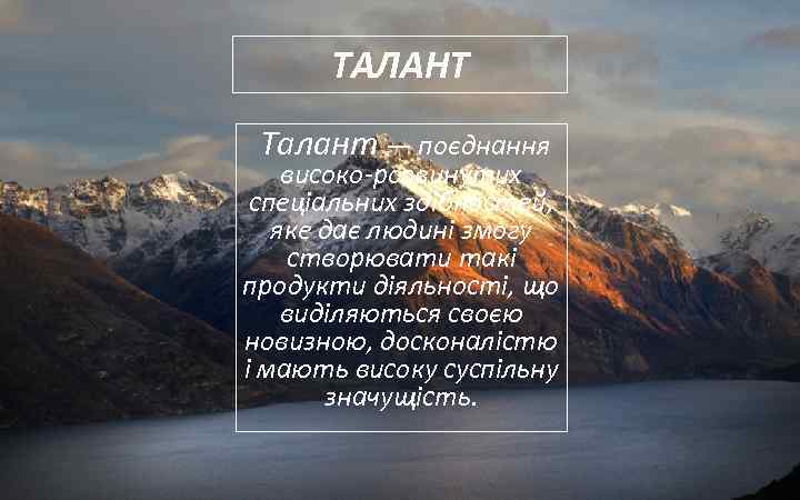 ТАЛАНТ Талант — поєднання високо-розвинутих спеціальних здібностей, яке дає людині змогу створювати такі продукти