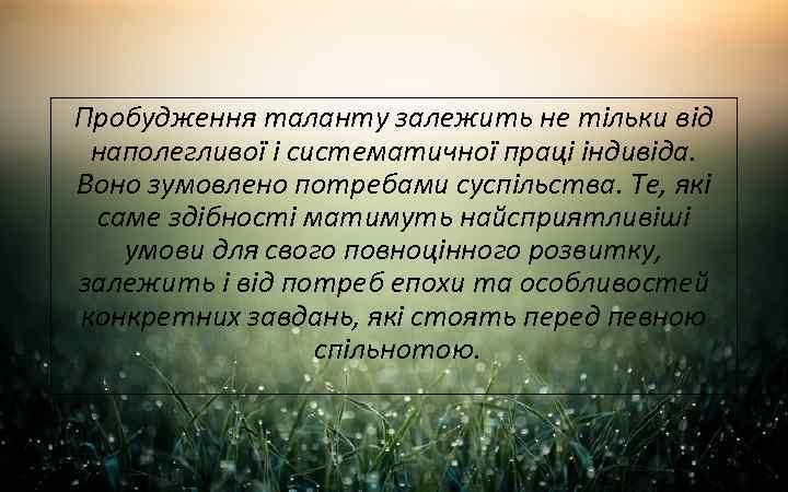 Пробудження таланту залежить не тільки від наполегливої і систематичної праці індивіда. Воно зумовлено потребами