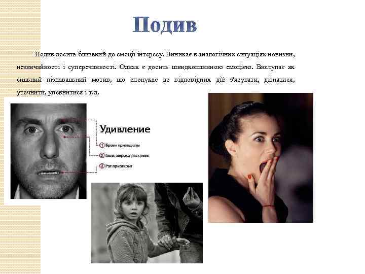 Подив досить близький до емоції інтересу. Виникає в аналогічних ситуаціях новизни, незвичайності і суперечливості.