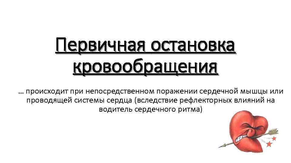 Первичная остановка кровообращения … происходит при непосредственном поражении сердечной мышцы или проводящей системы сердца