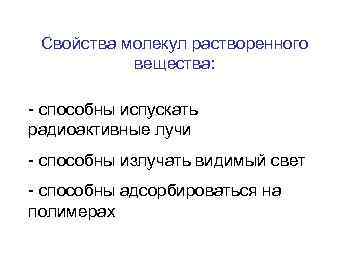 Свойства молекул растворенного вещества: - способны испускать радиоактивные лучи - способны излучать видимый свет