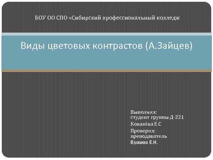  БОУ ОО СПО «Сибирский профессиональный колледж Виды цветовых контрастов (А. Зайцев) Выполнил: студент