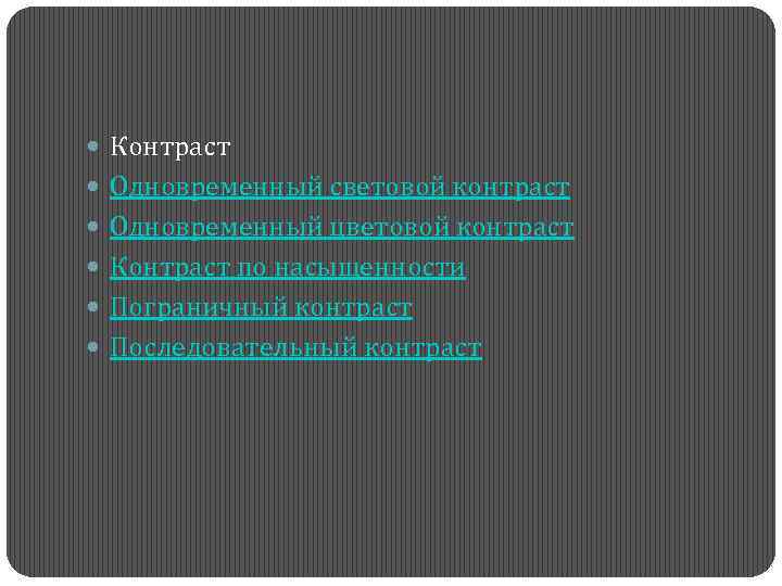  Контраст Одновременный световой контраст Одновременный цветовой контраст Контраст по насыщенности Пограничный контраст Последовательный