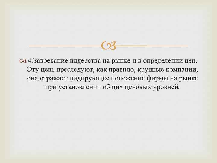  4. Завоевание лидерства на рынке и в определении цен. Эту цель преследуют, как