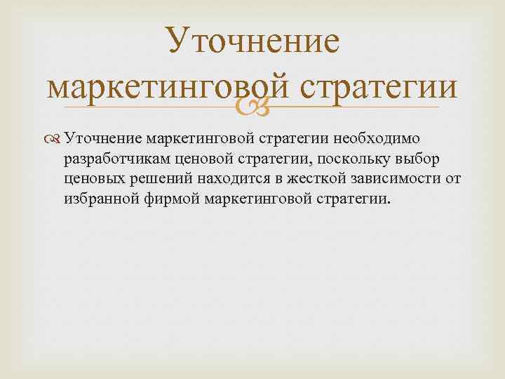 Уточнение маркетинговой стратегии необходимо разработчикам ценовой стратегии, поскольку выбор ценовых решений находится в жесткой